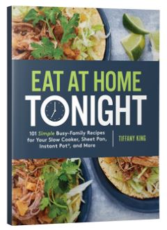 Eat at Home Tonight: 101 Simple Busy-Family Recipes for Your Slow Cooker, Sheet Pan, Instant Pot, and More by Tiffany King